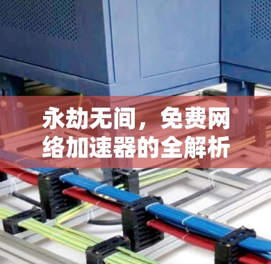 永劫无间，免费网络加速器的全解析