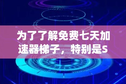 为了了解免费七天加速器梯子,特别是Squid Game的加速梯子,以下是一步步的解决方案 为了了解免费七天加速器梯子,特别是Squid Game的加速梯子,以下是一步步的解决方案