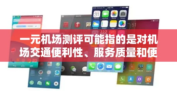 一元机场测评可能指的是对机场交通便利性、服务质量和便捷度的综合评价。以下是一元机场的一些主要特点和优缺点