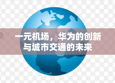一元机场，华为的创新与城市交通的未来