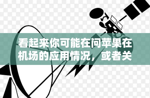 看起来你可能在问苹果在机场的应用情况，或者关于苹果客户端在机场的使用。以下是一些可能的相关信息和建议