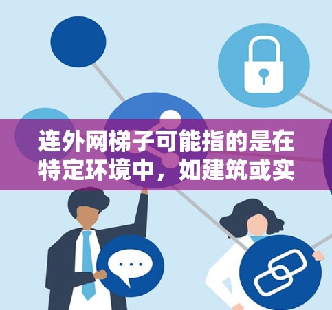 连外网梯子可能指的是在特定环境中，如建筑或实验室，使用某种工具或方法来连接外部网络。以下是对这一问题的分步解决方案
