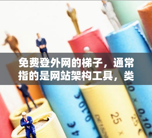 免费登外网的梯子，通常指的是网站架构工具，类似于 HTML 框架和 CSS 样式库，帮助用户快速构建网站。以下是详细介绍