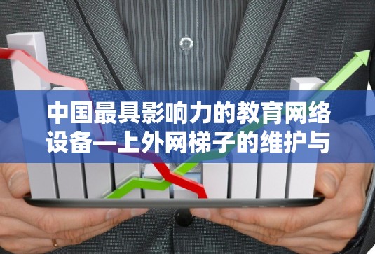 中国最具影响力的教育网络设备—上外网梯子的维护与问题分析
