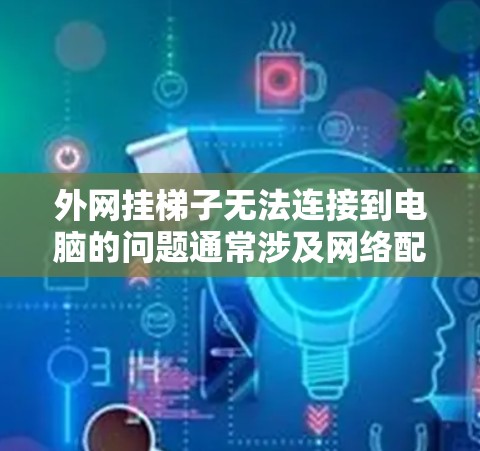 外网挂梯子无法连接到电脑的问题通常涉及网络配置或软件兼容性的问题。以下是一步步的解决方案 外网挂梯子无法连接到电脑的问题通常涉及网络配置或软件兼容性的问题。以下是一步步的解决方案