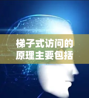 梯子式访问的原理主要包括以下方面