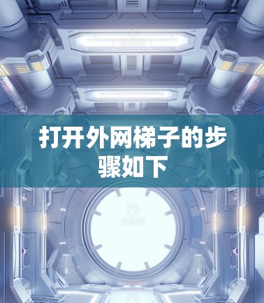 打开外网梯子的步骤如下 打开外网梯子的步骤如下