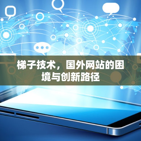 梯子技术，国外网站的困境与创新路径