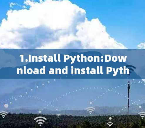 1.Install Python:Download and install Python from the official website.