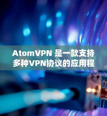 AtomVPN 是一款支持多种VPN协议的应用程序，包括加密、解密和加密解密功能。以下是AtomVPN iOS 版的应用列表