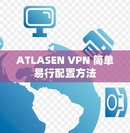 ATLASEN VPN 简单易行配置方法 ATLASEN VPN 简单易行配置方法