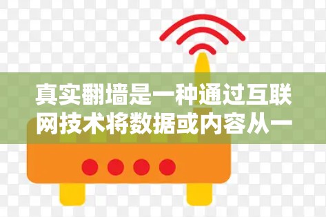 真实翻墙是一种通过互联网技术将数据或内容从一个服务转移到另一个服务，通常涉及加密技术和设备兼容性，旨在保护用户数据安全和提高用户体验。以下是对真实翻墙体验的详细分析