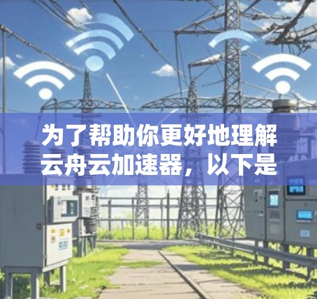 为了帮助你更好地理解云舟云加速器，以下是一个分步的指南，涵盖主要功能、配置步骤、价格、兼容性和使用场景等内容