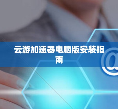 云游加速器电脑版安装指南