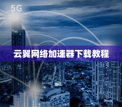 云翼网络加速器下载教程