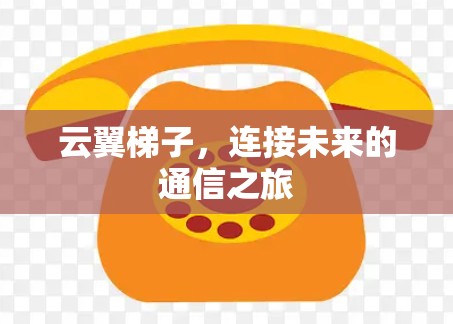 云翼梯子，连接未来的通信之旅