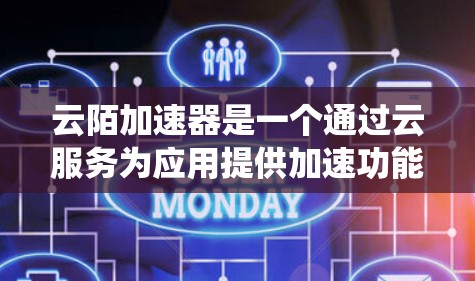 云陌加速器是一个通过云服务为应用提供加速功能的工具，旨在提升应用的运行速度和用户体验。以下是一个详细且系统化的使用指南