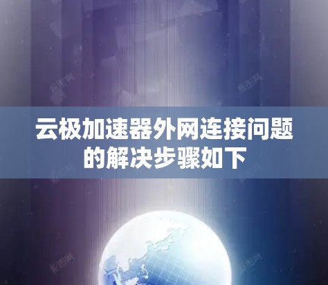 云极加速器外网连接问题的解决步骤如下