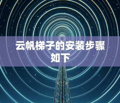 云帆梯子的安装步骤如下