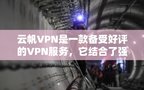 云帆VPN是一款备受好评的VPN服务，它结合了强大的安全性、流畅的使用体验和灵活的设备兼容性，适合多种使用场景。以下是对云帆VPN体验的分享