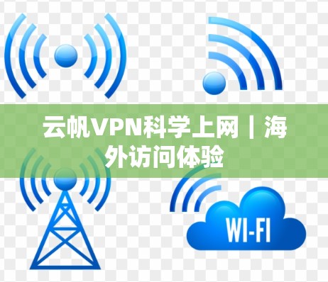 云帆VPN科学上网｜海外访问体验