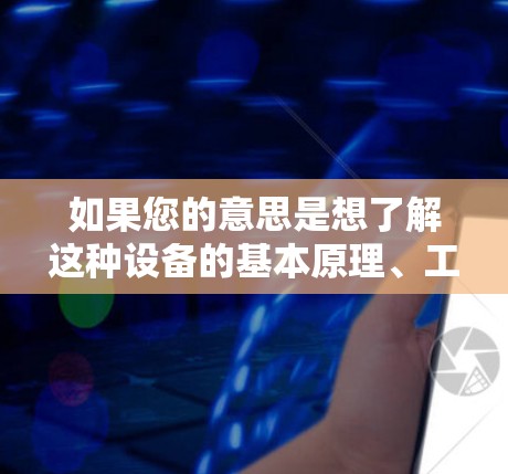 如果您的意思是想了解这种设备的基本原理、工作方式，或者想体验这种技术，那么这是一个非常有趣的话题。以下是一些可能的方面