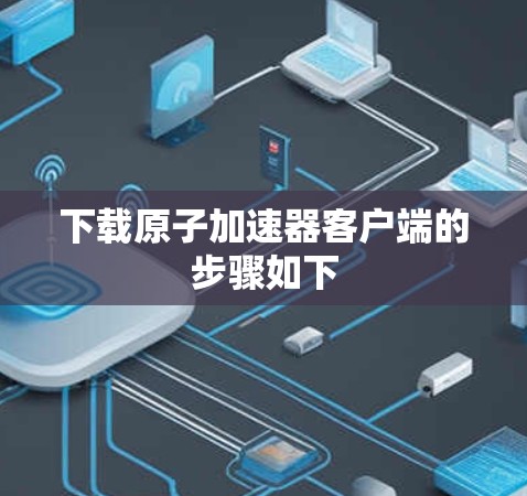 下载原子加速器客户端的步骤如下