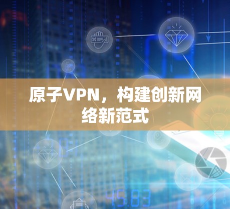原子VPN，构建创新网络新范式