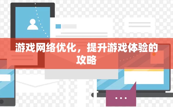 游戏网络优化，提升游戏体验的攻略