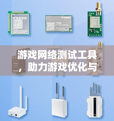游戏网络测试工具，助力游戏优化与流畅运行