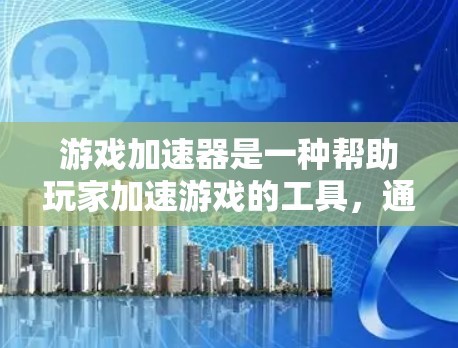 游戏加速器是一种帮助玩家加速游戏的工具，通常包括多种类型的加速器，如FreeToRun、Razer、RPeer、Sokoban等。以下是关于游戏加速器的评测和推荐