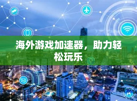 海外游戏加速器，助力轻松玩乐