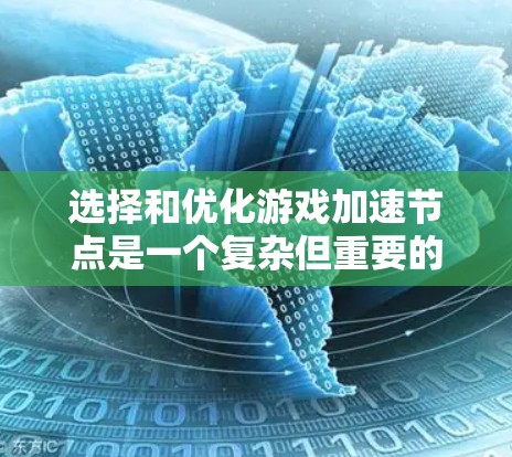 选择和优化游戏加速节点是一个复杂但重要的过程，需要综合考虑多个因素。以下是逐步的解决方案