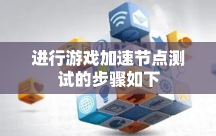 进行游戏加速节点测试的步骤如下