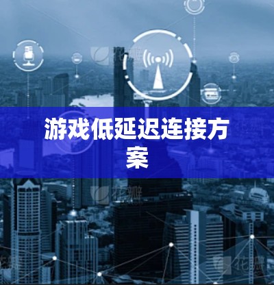 游戏低延迟连接方案