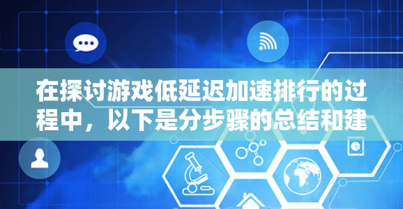 在探讨游戏低延迟加速排行的过程中，以下是分步骤的总结和建议