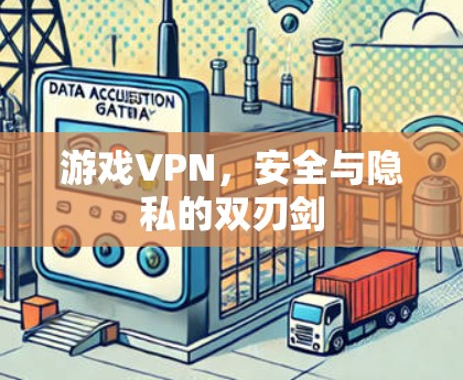 游戏VPN，安全与隐私的双刃剑