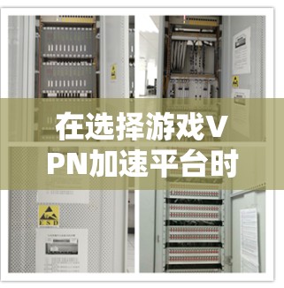 在选择游戏VPN加速平台时，以下几点至关重要