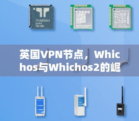 英国VPN节点，Whichos与Whichos2的崛起与挑战