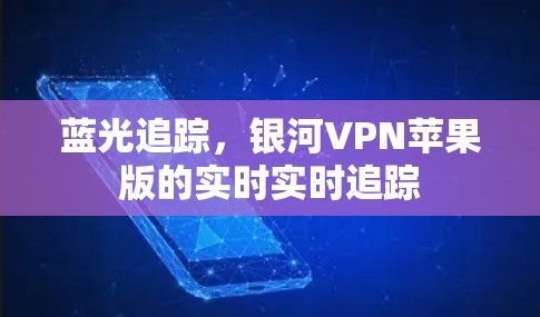 蓝光追踪，银河VPN苹果版的实时实时追踪