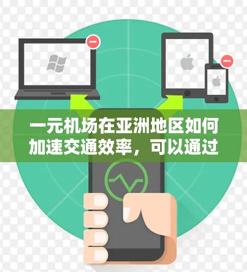 一元机场在亚洲地区如何加速交通效率，可以通过以下策略实现