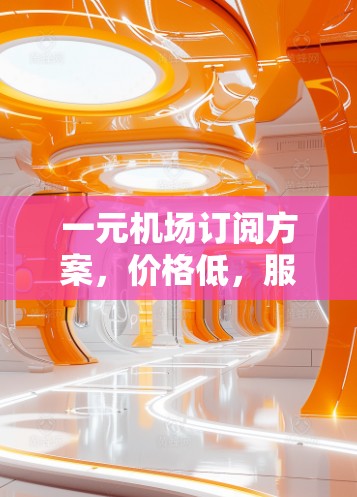 一元机场订阅方案，价格低，服务好！