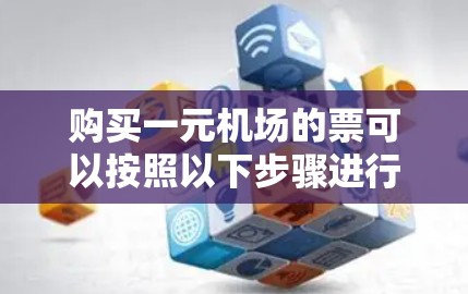 购买一元机场的票可以按照以下步骤进行