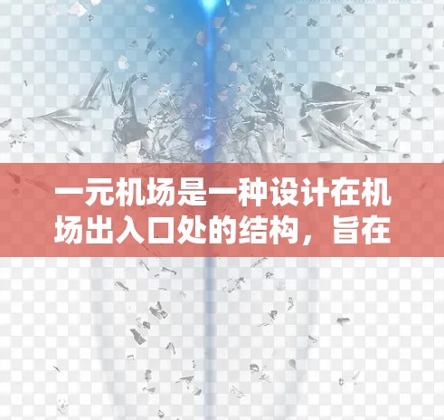 一元机场是一种设计在机场出入口处的结构，旨在减少排队和拥挤，提高旅客体验。以下是其主要特点和安装步骤的详细说明