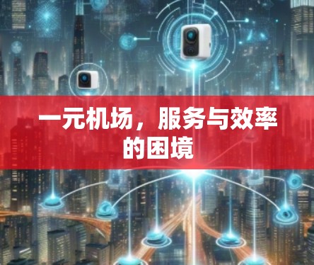 一元机场，服务与效率的困境