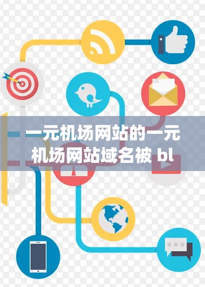 一元机场网站的一元机场网站域名被 blocking 了，这可能是因为服务器配置、域名注册或网站格式问题。以下是一步步的解决方案