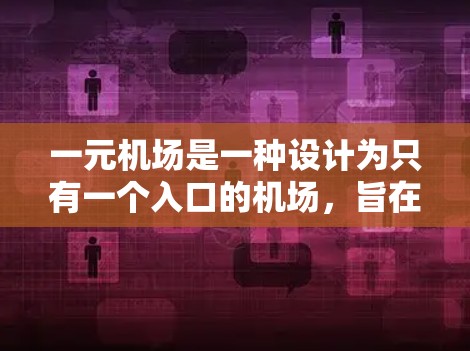 一元机场是一种设计为只有一个入口的机场，旨在通过简化交通流程、降低成本和提高效率来优化用户体验。以下是对一元机场的详细分析
