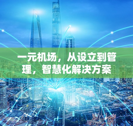 一元机场，从设立到管理，智慧化解决方案