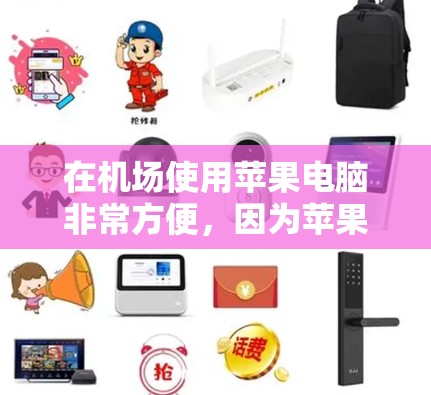 在机场使用苹果电脑非常方便,因为苹果电脑的轻便和便携性非常适合携带。以下是一些关于一元机场苹果电脑安装的步骤和注意事项 在机场使用苹果电脑非常方便,因为苹果电脑的轻便和便携性非常适合携带。以下是一些关于一元机场苹果电脑安装的步骤和注意事项