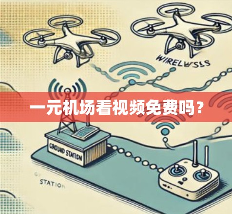 一元机场看视频免费吗? 一元机场看视频免费吗?